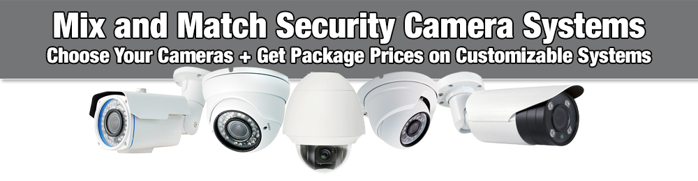 Mix and Match Video Security Camera Systems for Home and Business
