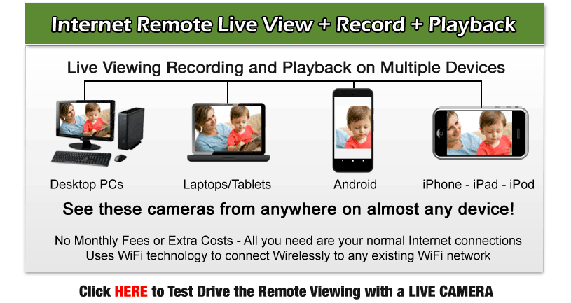 Internet Remote Live View and Record and Playback Live Viewing Recording and Playback on Multiple Devices Desktop PCs Laptops and Tablets Android See these cameras from anywhere on almost any device!